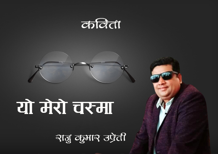 मेरो चस्मा :राजु कुमार उप्रेती (कविता)